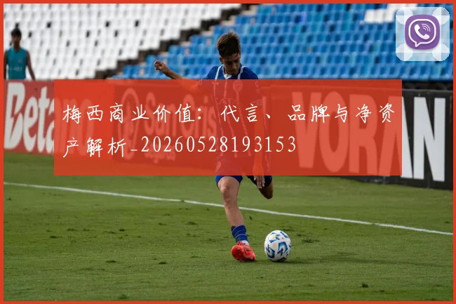 梅西商业价值：代言、品牌与净资产解析_20260528193153
